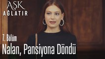 Nalan pansiyonu terk etti - Aşk Ağlatır 7. Bölüm