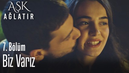 Sen ben yok, biz varız... - Aşk Ağlatır 7. Bölüm