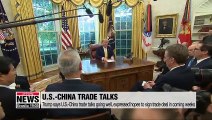 Trump says U.S.-China trade talks going well, expressed hopes to sign trade deal in coming weeks