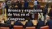 Bronca y expulsión de Vox en el Congreso