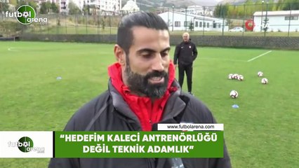 Volkan Demirel: "Hedefim kaleci antrenörlüğü değil teknik adamlık"