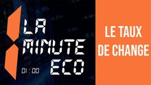 LA MINUTE ECO : Le taux de change