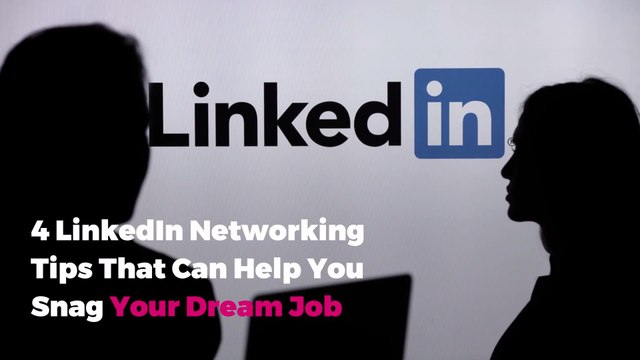 4 LinkedIn Networking Tips That Can Help You Snag Your Dream Job