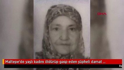 Maltepe'de yaşlı kadını öldürüp gasp eden şüpheli damat yakalandı