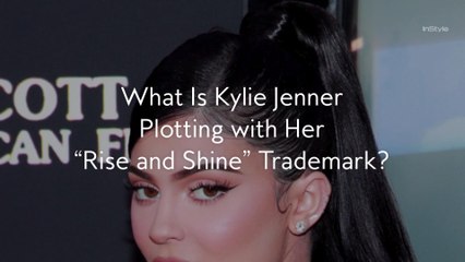 What Is Kylie Jenner Plotting with Her "Rise and Shine" Trademark?