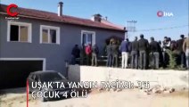 Uşak'ta yangın faciası: 3’ü çocuk 4 ölü