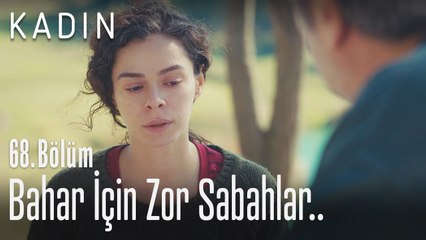 Bahar için zor sabahlar.. - Kadın 68. Bölüm