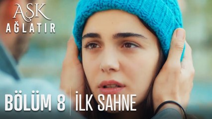 Aşk Ağlatır 8. Bölüm İlk Sahne