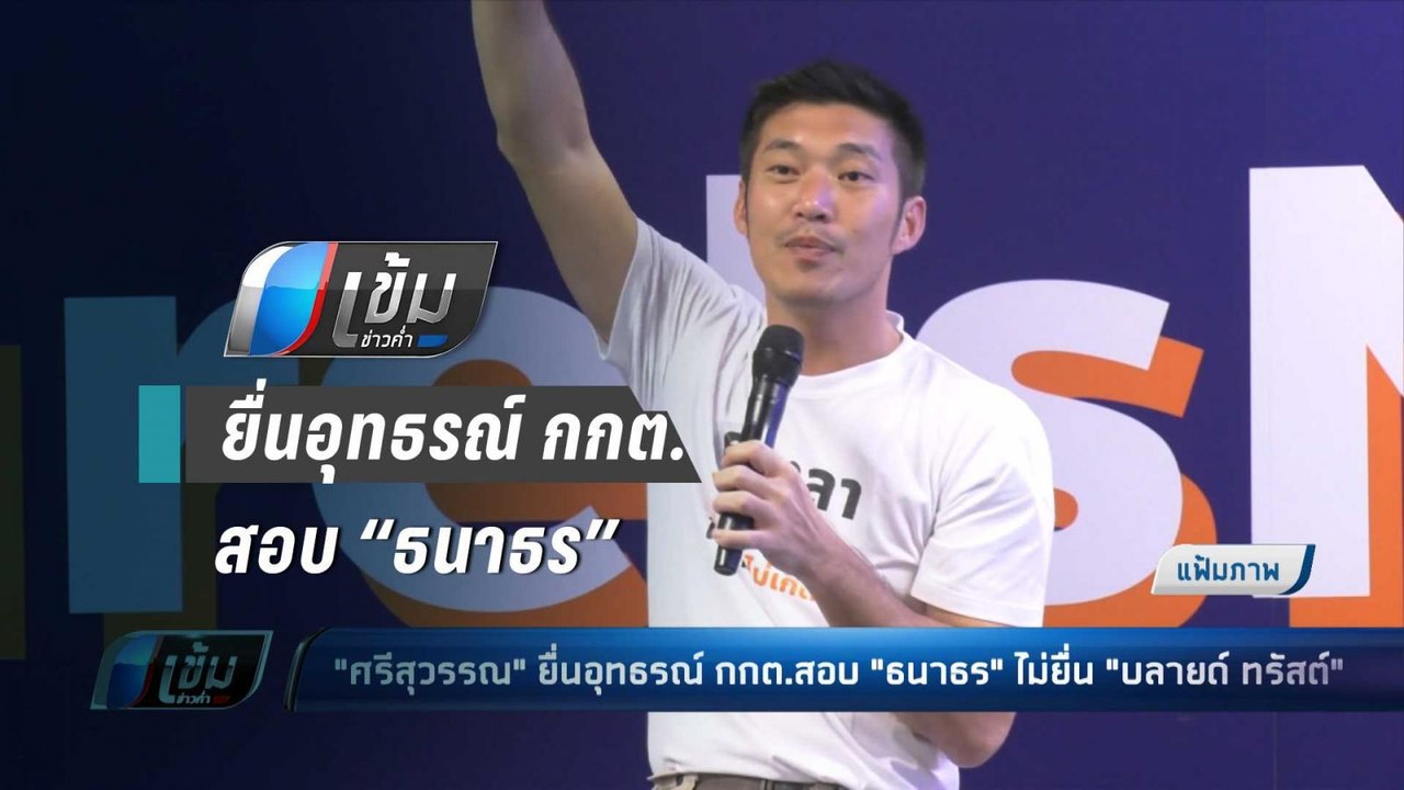 ศรีสุวรรณ"ยื่นอุทธรณ์ กกต.สอบ"ธนาธร" หลังไม่ยื่...