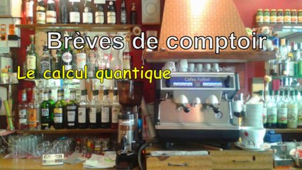 Brèves de comptoir - Le calcul quantique