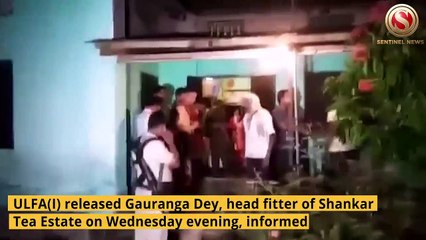 ULFA (I) releases head fitter Gaurango Dey of Shankar Tea Estate in Tinsukia