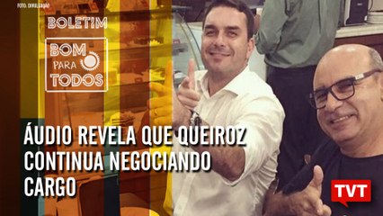 Queiroz continua negociando cargo – Lava Jato pede anulação de sentença contra Lula –Boletim 24.10