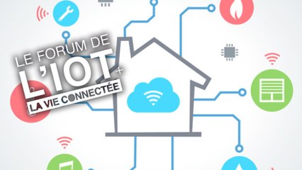 Forum de l'IoT : à quoi va ressembler votre future maison connectée ?