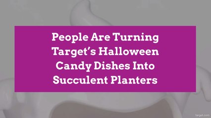 People Are Turning Target’s Halloween Candy Dishes Into Succulent Planters
