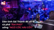 DÂN TÌNH SÀI THÀNH ĐỔ XÔ ĐI CÀ PHÊ ''ÂM PHỦ'' UỐNG ''NGŨ CỐC HÀI CỐT'' II YANNEWS