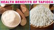 Amazing Health Benefits And Nutrition Facts About Tapioca