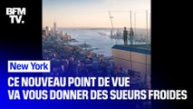 À New York, ce nouveau point de vue va vous donner des sueurs froides