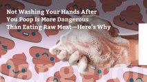Not Washing Your Hands After You Poop Is More Dangerous Than Eating Raw Meat—Here's Why
