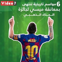 شاهد فى دقيقة.. 6 مواسم تاريخية تنتهى بمعانقة ميسى لجائزة الحذاء الذهبى