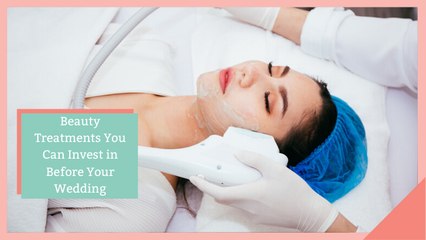 Beauty Treatments You Can Invest in Before Your Wedding