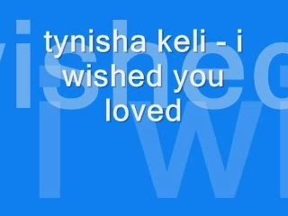 Tynisha Keli-I wished you loved me