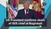 US President Donald Trump confirms death of ISIS chief al-Baghdadi