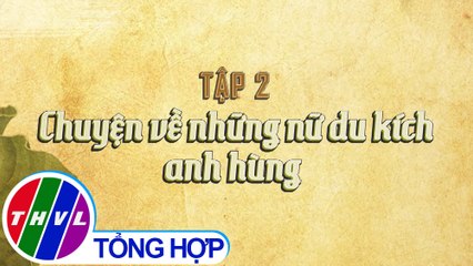 Chuyện kể đất phương Nam: Chuyện về những nữ du kích anh hùng