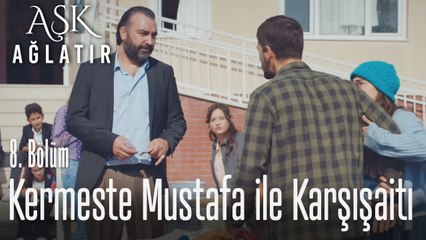 Mustafa ile kermeste karşılaştılar - Aşk Ağlatır 8. Bölüm