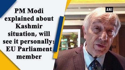 PM Modi explained about Kashmir situation, will see it personally: EU Parliament member
