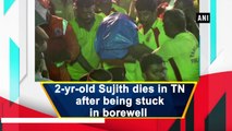 2-yr-old Sujith dies in TN after being stuck in borewell