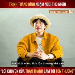 SHARE YOUR SECRET I TRỊNH THĂNG BÌNH THÚ NHẬN 'LỜI KHUYÊN CỦA TRẤN THÀNH LÀM TÔI TỔN THƯƠNG' II YANNEWS