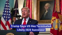 Trump Says US Has Terminated Likely ISIS Successor