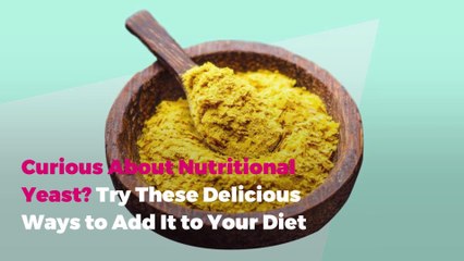 Curious About Nutritional Yeast? Try These Delicious Ways to Add It to Your Diet