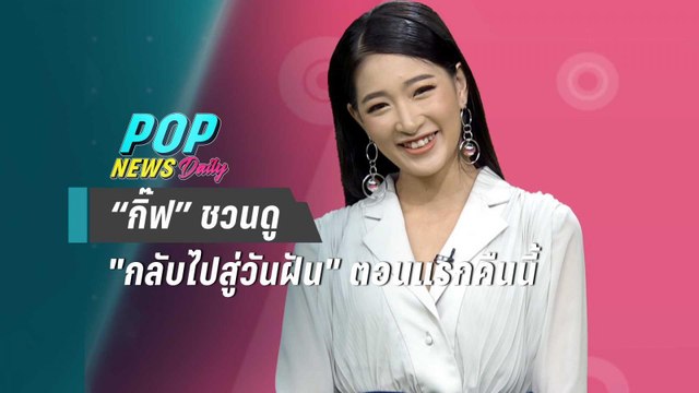 “กิ๊ฟ” ชวนดู กลับไปสู่วันฝัน ตอนแรกคืนนี้ - POPNEWS