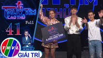 Truy tìm cao thủ - Tập 41: Diễn viên Hùng Thuận, diễn viên Nhật Hạ, ca sĩ Đào Bá Lộc, ca sĩ Tino