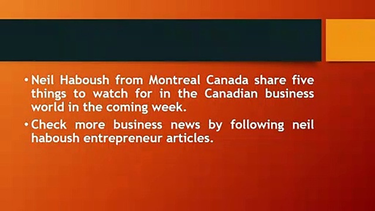 Neil Haboush - 5 Things to Watch in the Canadian Business World
