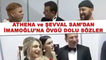 Athena ve Şevval Sam'dan Ekrem İmamoğlu'na övgü dolu sözler