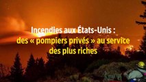 Incendies aux États-Unis : des « pompiers privés » au service des plus riches