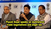 Piyush Goyal speaks on multilateral trade negotiations and angel tax
