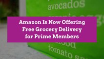 Amazon Is Now Offering Free Grocery Delivery for Prime Members