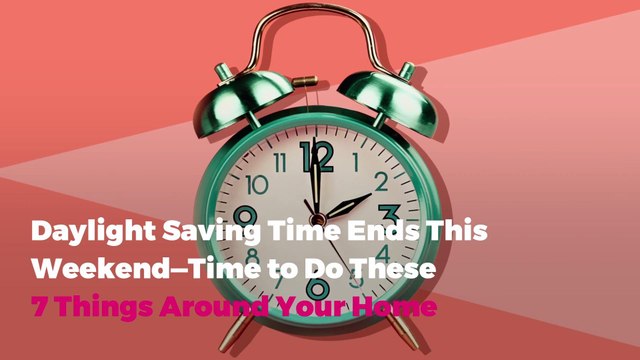 Daylight Saving Time Ends This Weekend—Time to Do These 7 Things Around Your Home