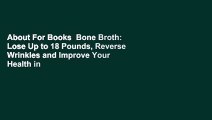 About For Books  Bone Broth: Lose Up to 18 Pounds, Reverse Wrinkles and Improve Your Health in