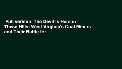 Full version  The Devil Is Here in These Hills: West Virginia's Coal Miners and Their Battle for