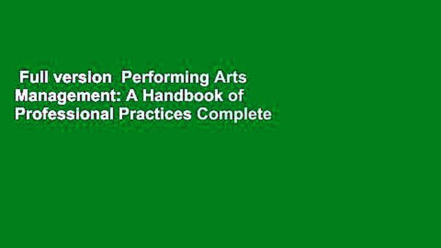 Full version Performing Arts Management: A Handbook of Professional Practices Complete