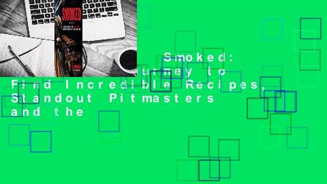 Full E-book  Smoked: One Man's Journey to Find Incredible Recipes, Standout Pitmasters and the