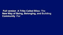 Full version  A Tribe Called Bliss: The New Way of Being, Belonging, and Building Community  For