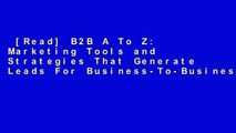 [Read] B2B A To Z: Marketing Tools and Strategies That Generate Leads For Business-To-Business