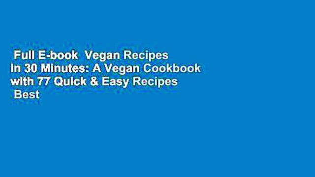Full E-book Vegan Recipes in 30 Minutes: A Vegan Cookbook with 77 Quick & Easy Recipes Best