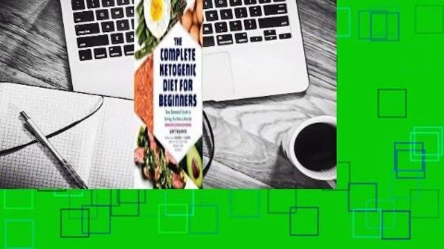 Full version The Complete Ketogenic Diet for Beginners: Your Essential Guide to Living the Keto