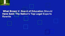 What Brown V. Board of Education Should Have Said: The Nation's Top Legal Experts Rewrite